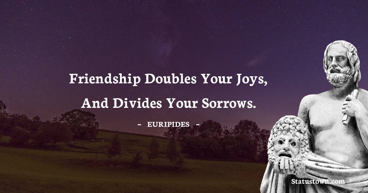 Euripides Quotes - Friendship doubles your joys, and divides your sorrows.
