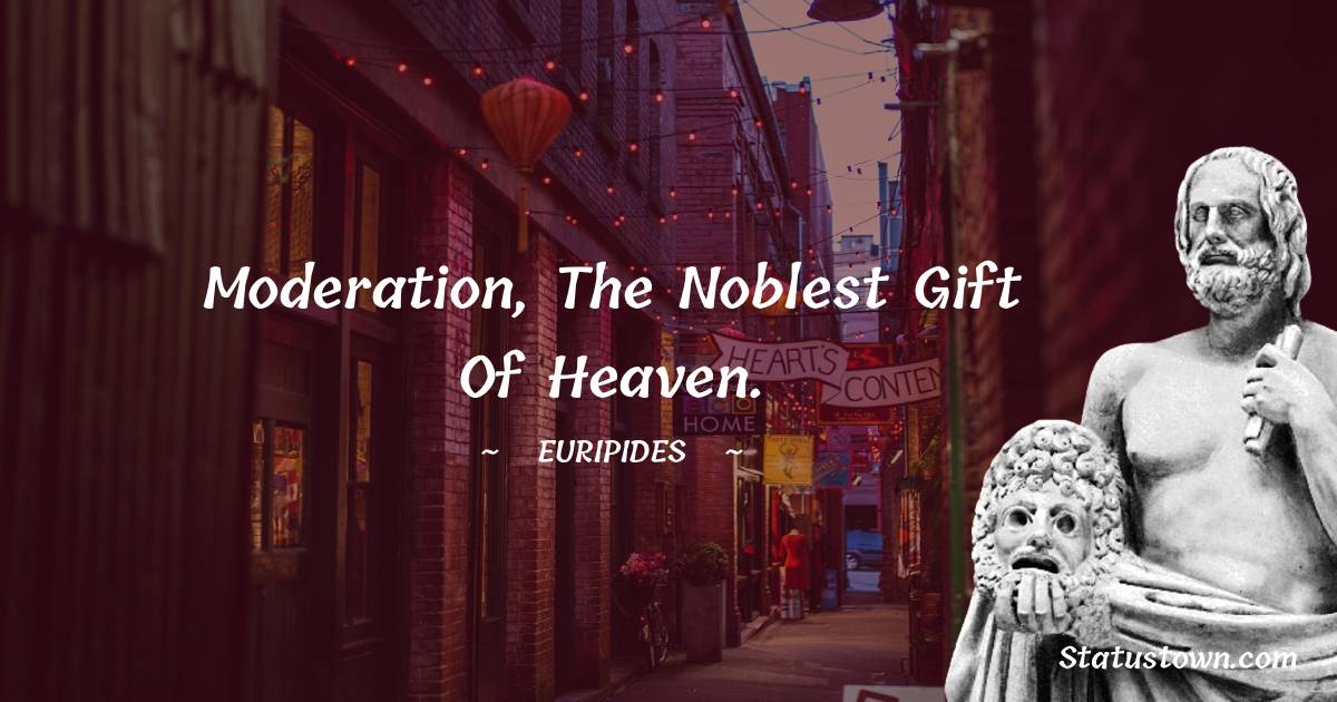 Euripides Quotes - Moderation, the noblest gift of Heaven.