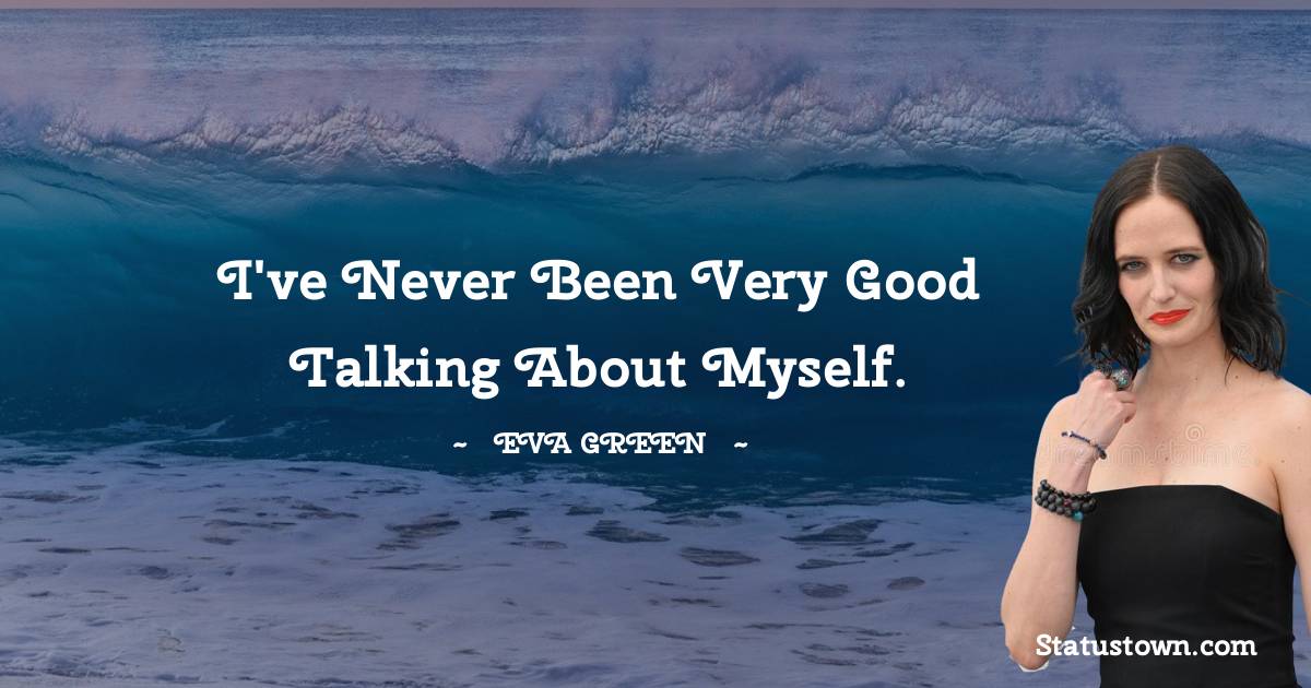  Eva Green Quotes - I've never been very good talking about myself.