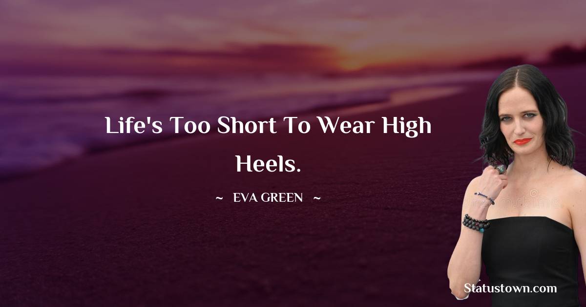 Life s Too Short To Wear High Heels Eva Green Quotes