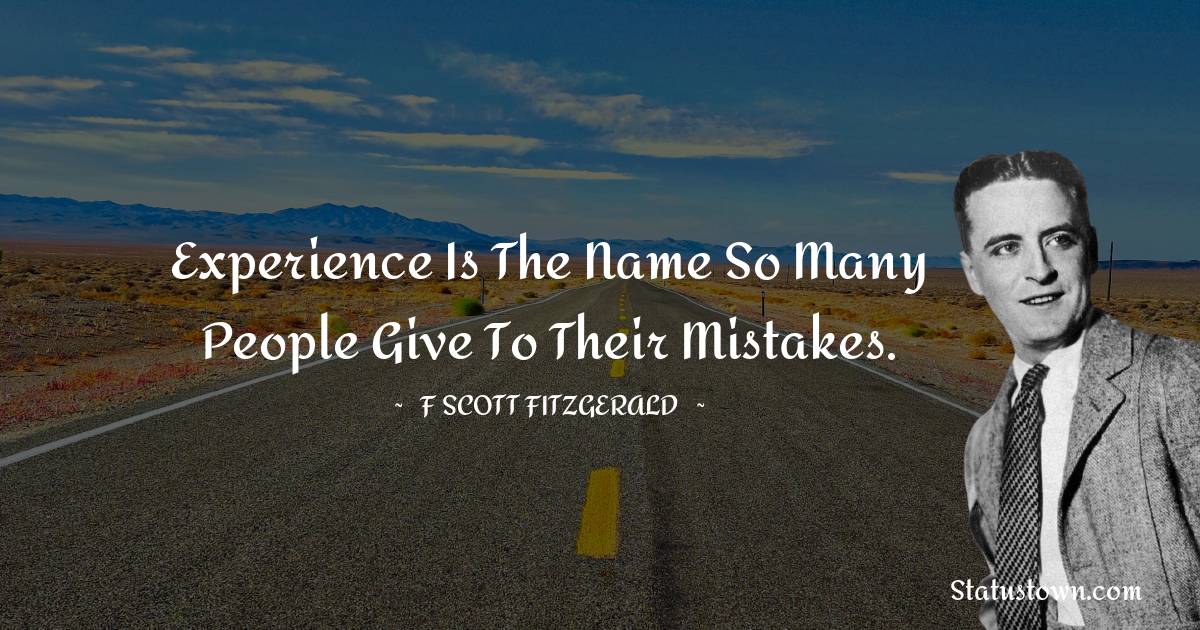F. Scott Fitzgerald Quotes - Experience is the name so many people give to their mistakes.