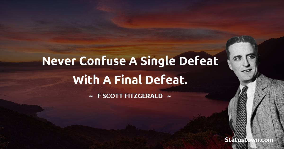 F. Scott Fitzgerald Quotes - Never confuse a single defeat with a final defeat.