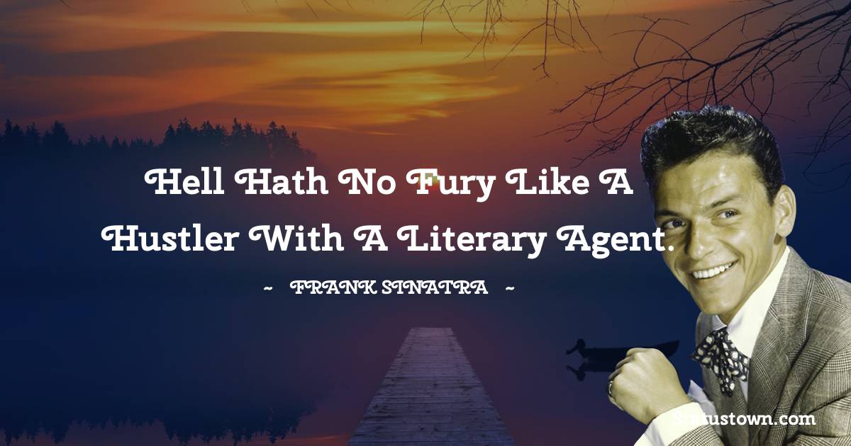 Frank Sinatra Quotes - Hell hath no fury like a hustler with a literary agent.
