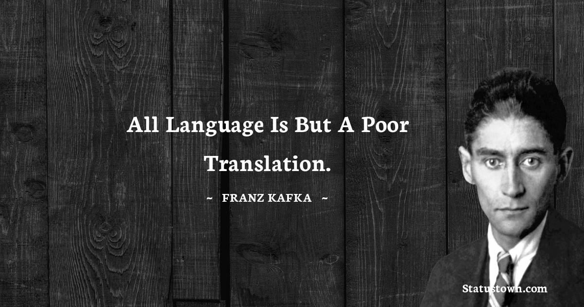 Franz Kafka Quotes - All language is but a poor translation.