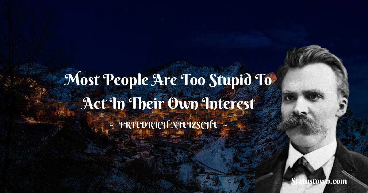 Most people are too stupid to act in their own interest