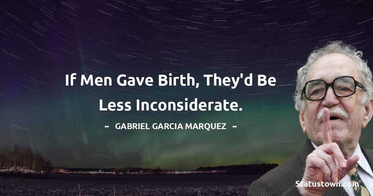 If men gave birth, they'd be less inconsiderate.