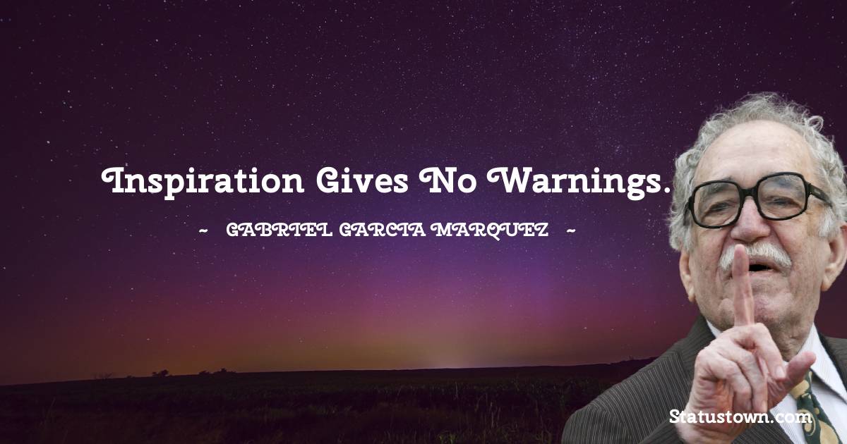 Gabriel Garcia Marquez Quotes - Inspiration gives no warnings.
