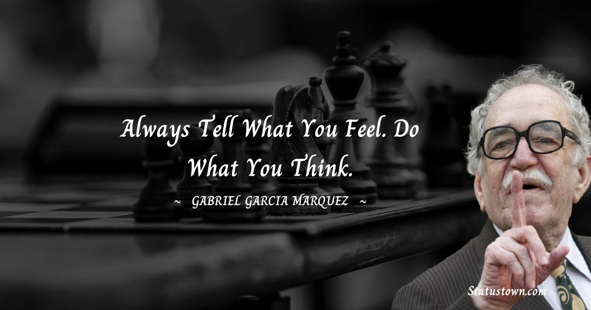 Always tell what you feel. Do what you think.