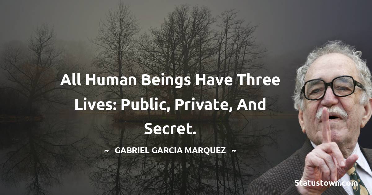 Gabriel Garcia Marquez Quotes - All human beings have three lives: public, private, and secret.