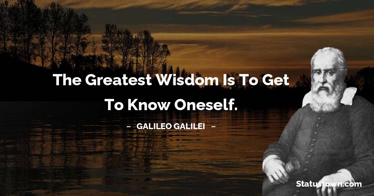 Galileo Galilei Quotes - The greatest wisdom is to get to know oneself.