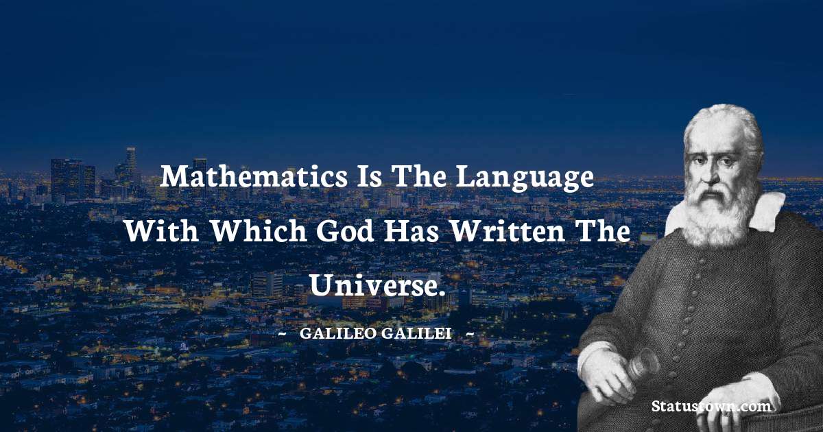 Mathematics is the language with which God has written the universe. - Galileo Galilei quotes