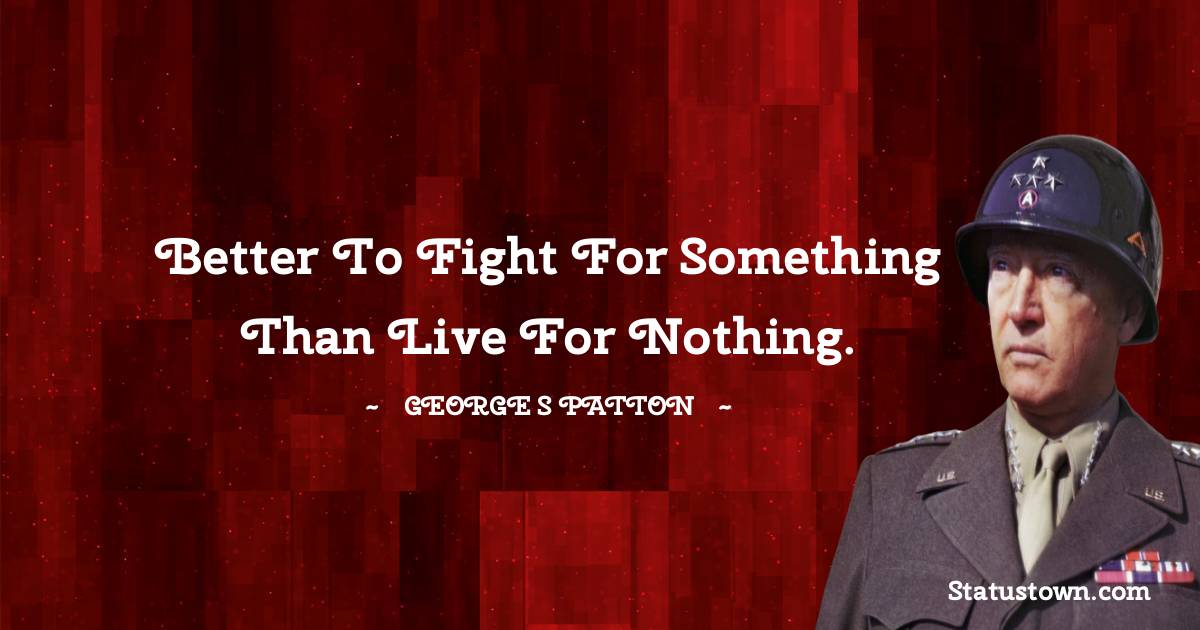 Better to fight for something than live for nothing.