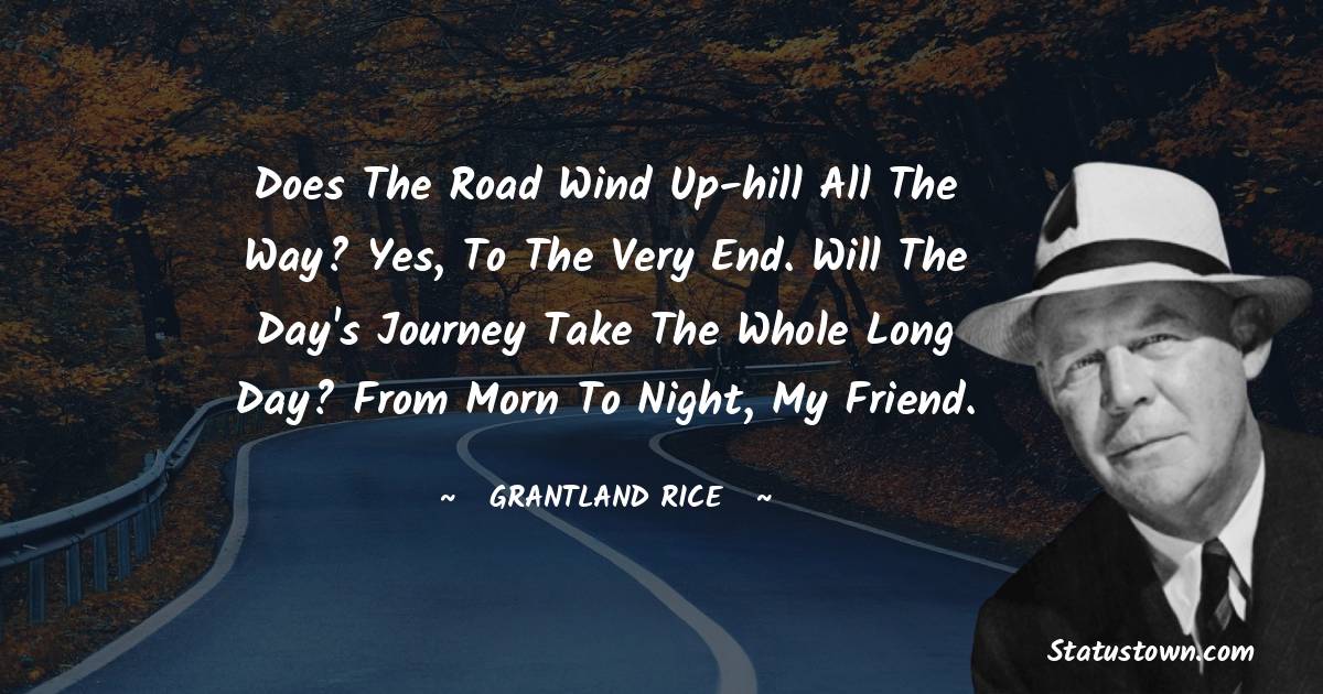 Does the road wind up-hill all the way? Yes, to the very end. Will the day's journey take the whole long day? From morn to night, my friend.
