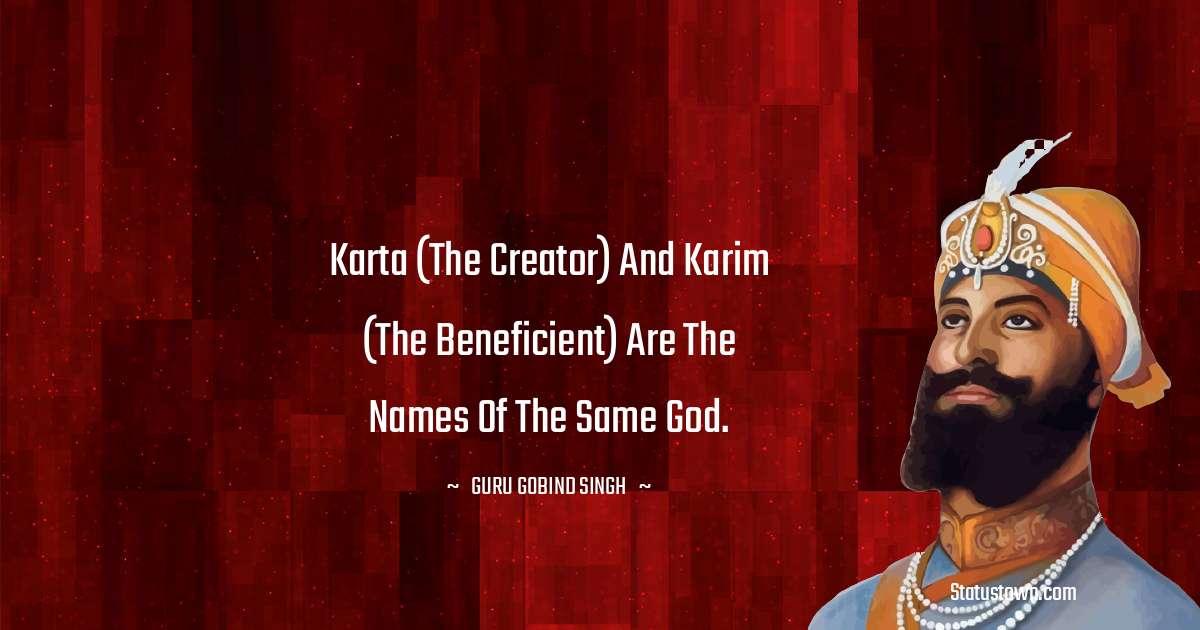 Karta (The Creator) and Karim (The beneficient) are the names of the same God. - Guru Gobind Singh quotes