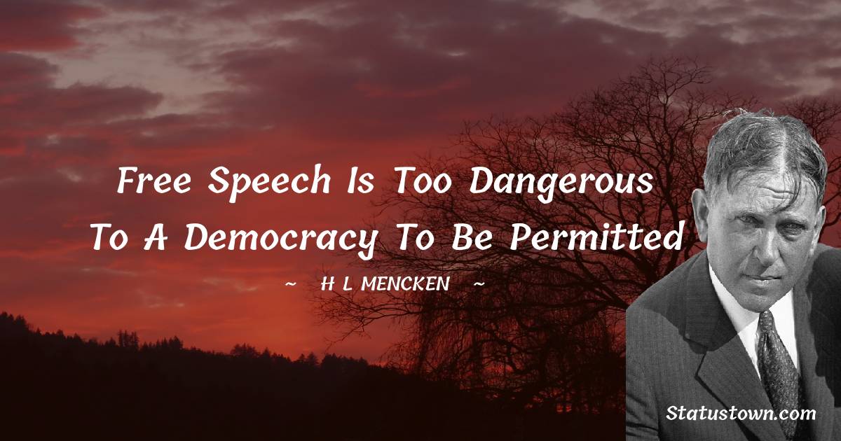 Free speech is too dangerous to a democracy to be permitted