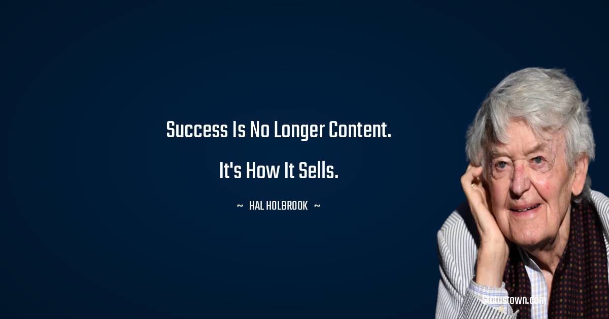 Hal Holbrook Quotes - Success is no longer content. It's how it sells.