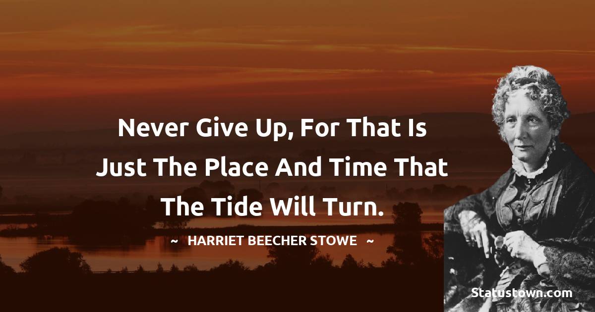 Never give up, for that is just the place and time that the tide will turn.