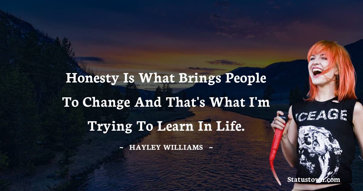 Hayley Williams Quotes - Honesty is what brings people to change and that's what i'm trying to learn in life.