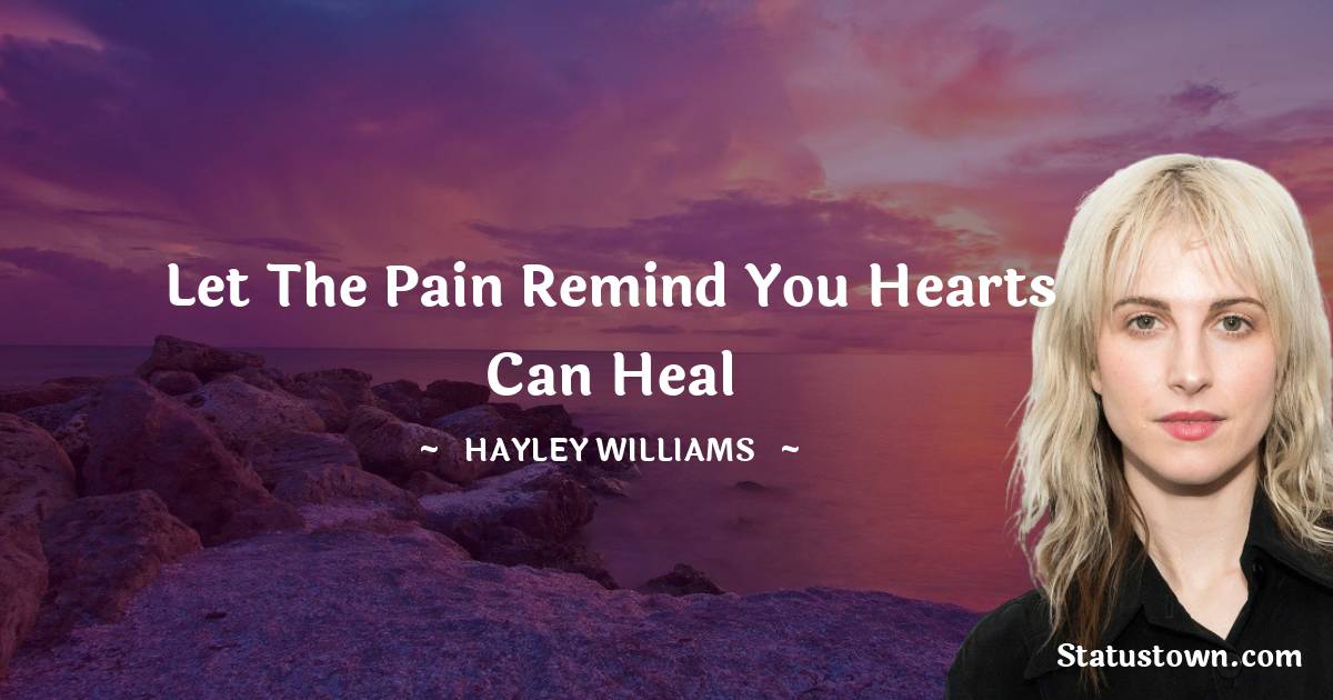 Hayley Williams Quotes - Let the pain remind you hearts can heal