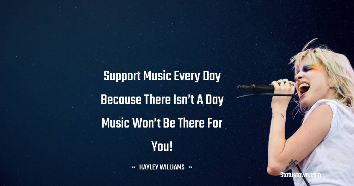 Support music every day because there isn’t a day music won’t be there for you!