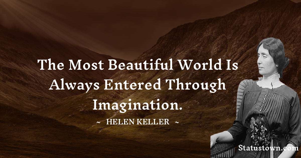 The most beautiful world is always entered through imagination. - Helen Keller quotes