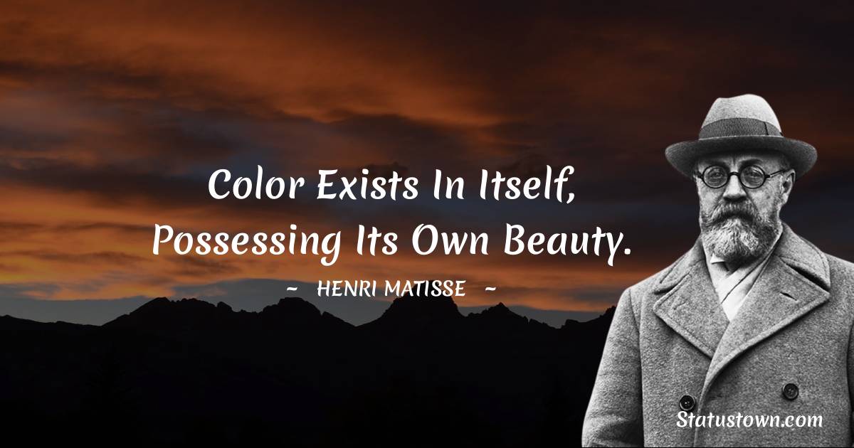 Color exists in itself, possessing its own beauty.