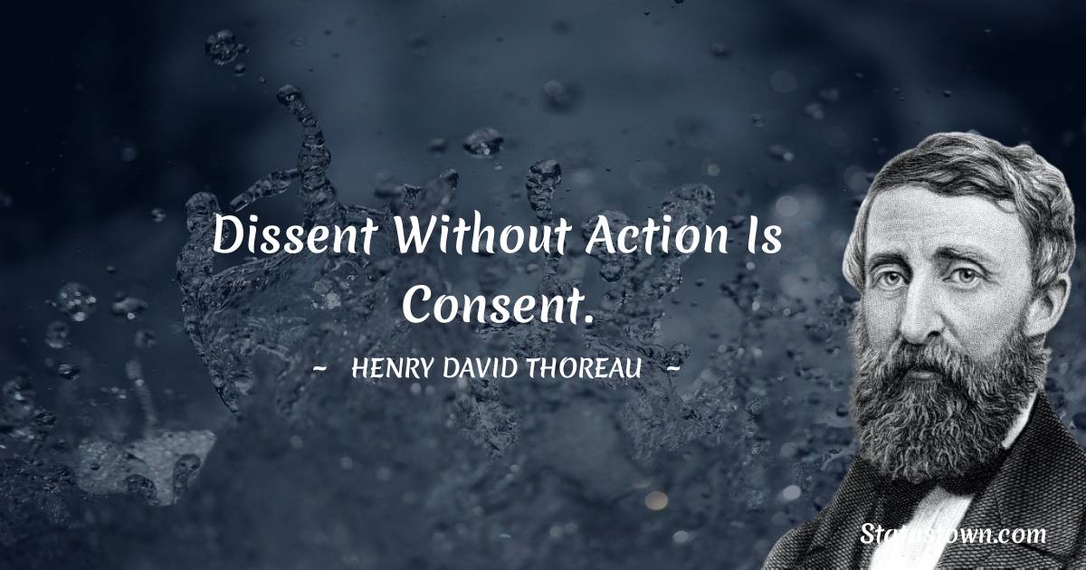 Dissent without action is consent. - Henry David Thoreau quotes