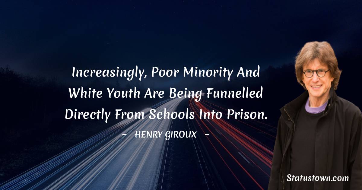 Henry Giroux Quotes - Increasingly, poor minority and white youth are being funnelled directly from schools into prison.