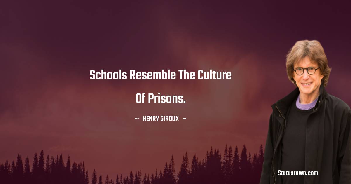 Henry Giroux Quotes - Schools resemble the culture of prisons.