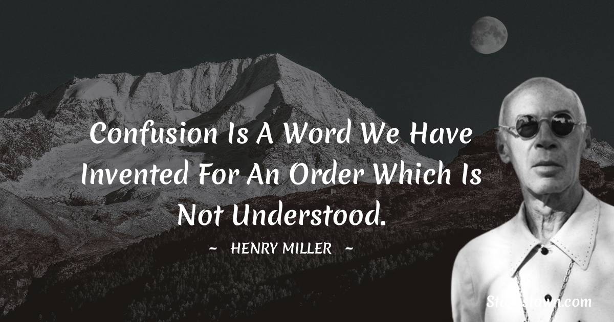 Henry Miller Quotes - Confusion is a word we have invented for an order which is not understood.