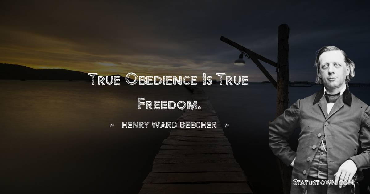 Henry Ward Beecher Quotes - True obedience is true freedom.