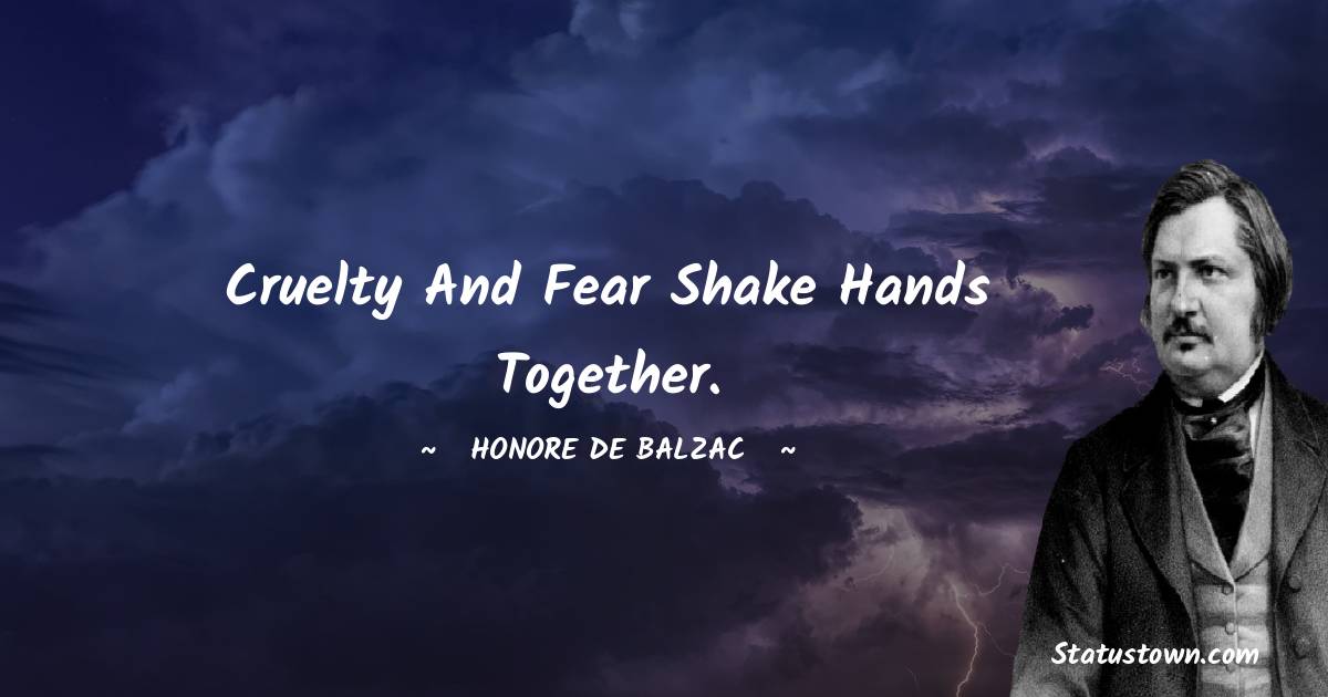 Honore de Balzac Quotes - Cruelty and fear shake hands together.