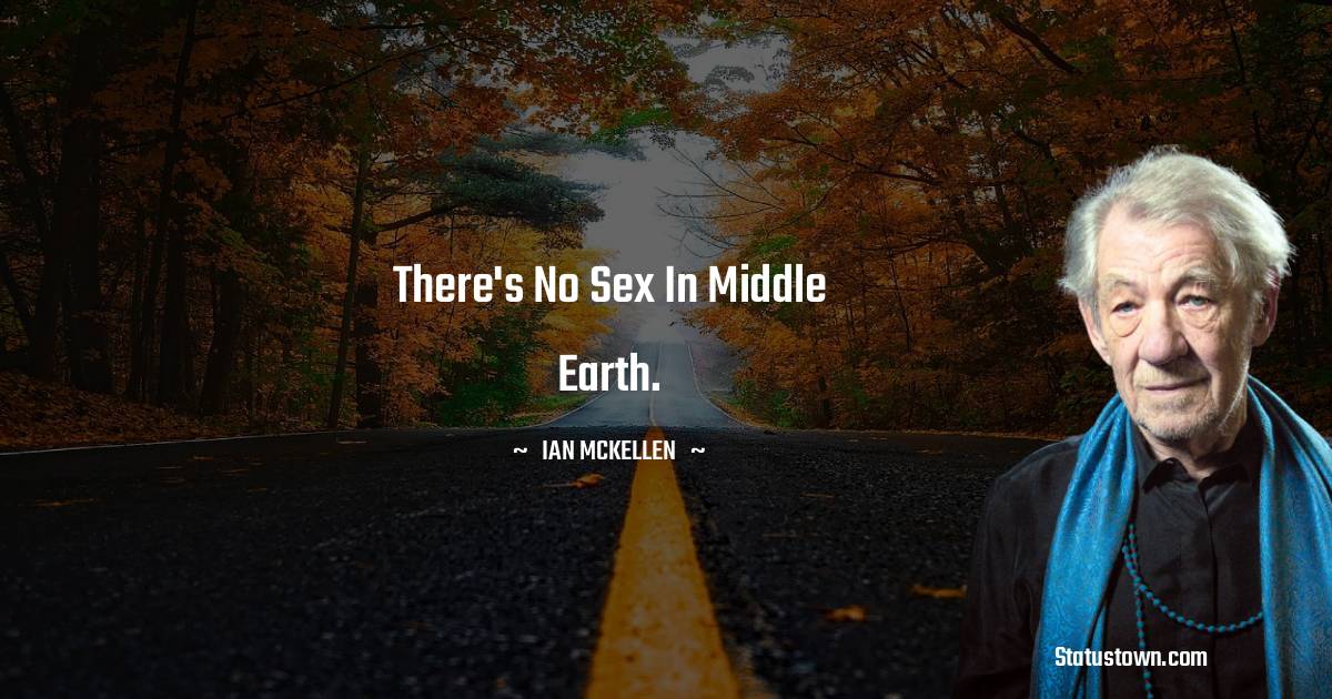 There's no sex in Middle Earth. - Ian McKellen quotes