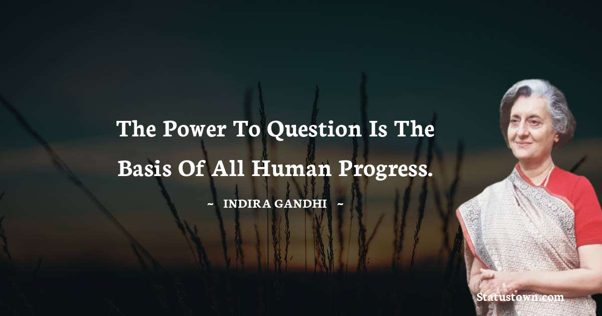 The power to question is the basis of all human progress. - Indira Gandhi quotes