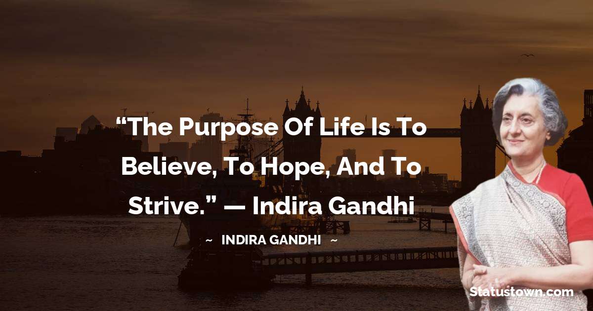 Indira Gandhi Quotes - “The purpose of life is to believe, to hope, and to strive.”
— Indira Gandhi