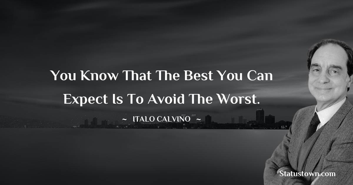 You know that the best you can expect is to avoid the worst. - Italo Calvino quotes