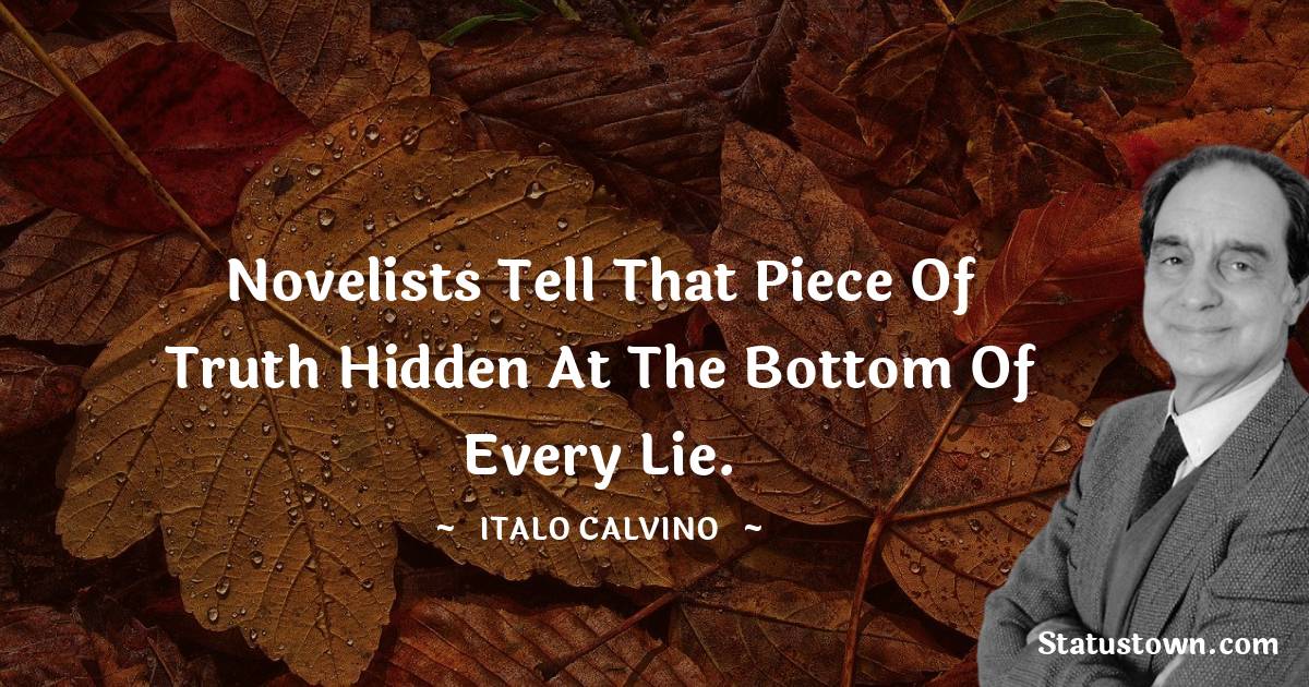 Novelists tell that piece of truth hidden at the bottom of every lie. - Italo Calvino quotes