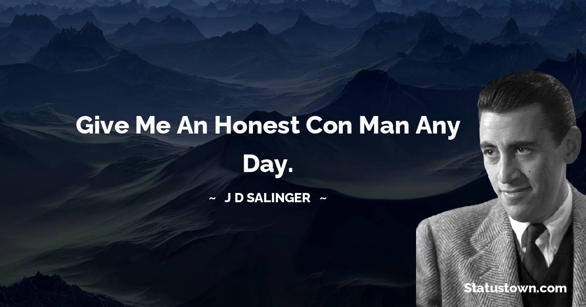 Give me an honest con man any day. - J.D. Salinger quotes