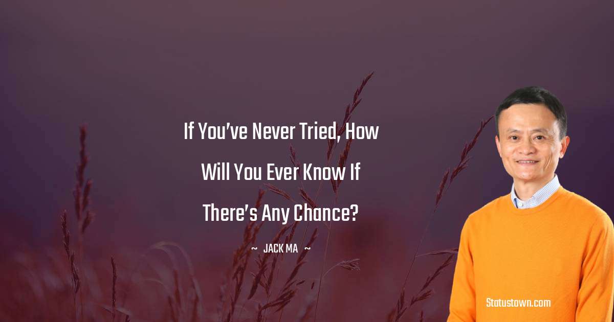 if-you-ve-never-tried-how-will-you-ever-know-if-there-s-any-chance