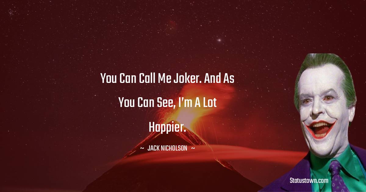 Jack Nicholson Quotes - You can call me Joker. And as you can see, I’m a lot happier.
