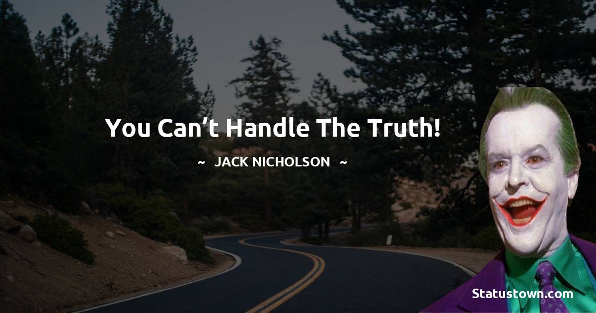 Jack Nicholson Quotes - You can’t handle the truth!