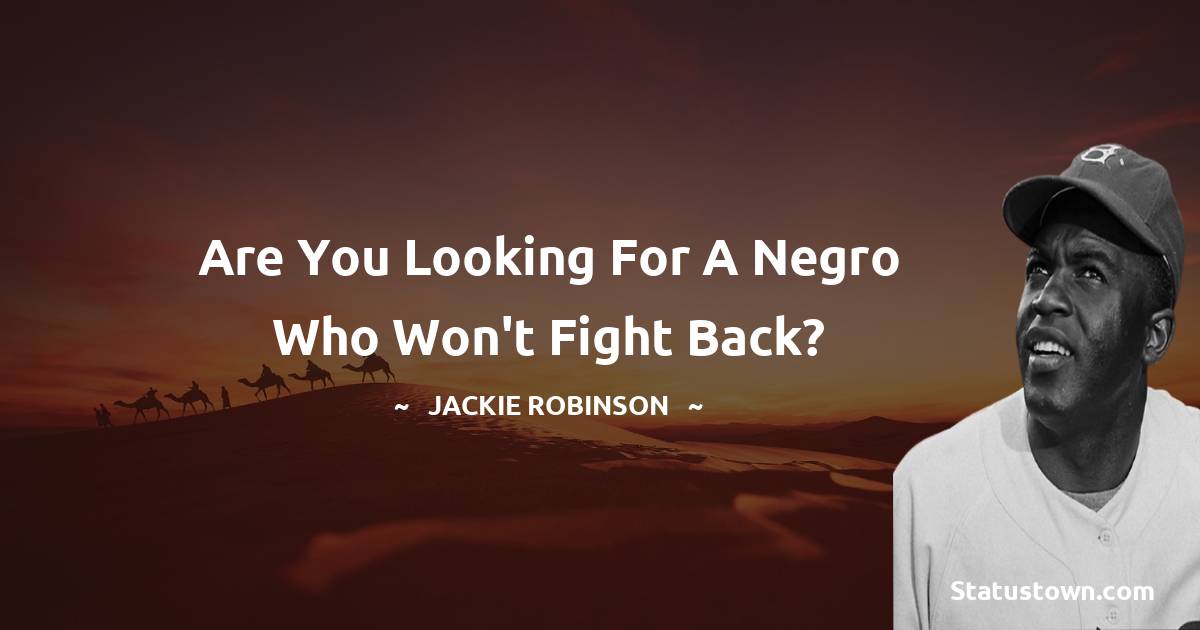 Jackie Robinson Quotes - Are you looking for a Negro who won't fight back?