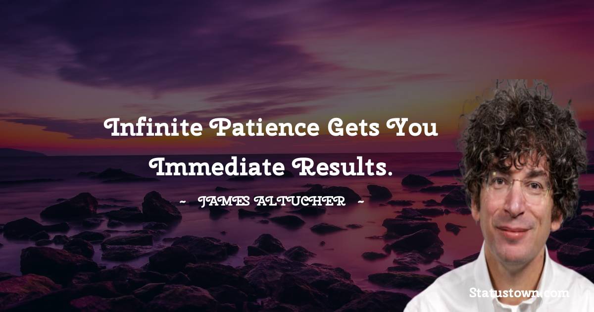 James Altucher Quotes - Infinite patience gets you immediate results.