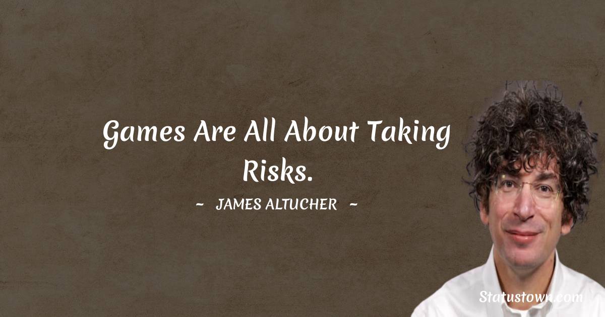 Games are all about taking risks. - James Altucher quotes