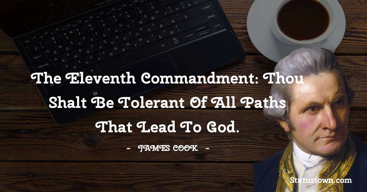 james Cook Quotes - The eleventh commandment: Thou shalt be tolerant of all paths that lead to God.