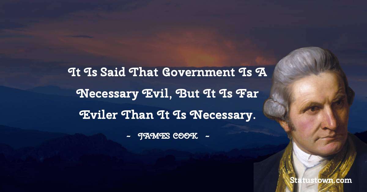 It is said that government is a necessary evil, but it is far eviler than it is necessary.