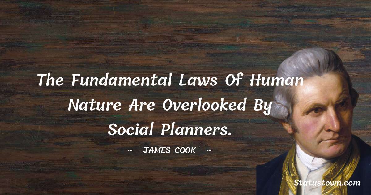 james Cook Quotes - The fundamental laws of human nature are overlooked by social planners.