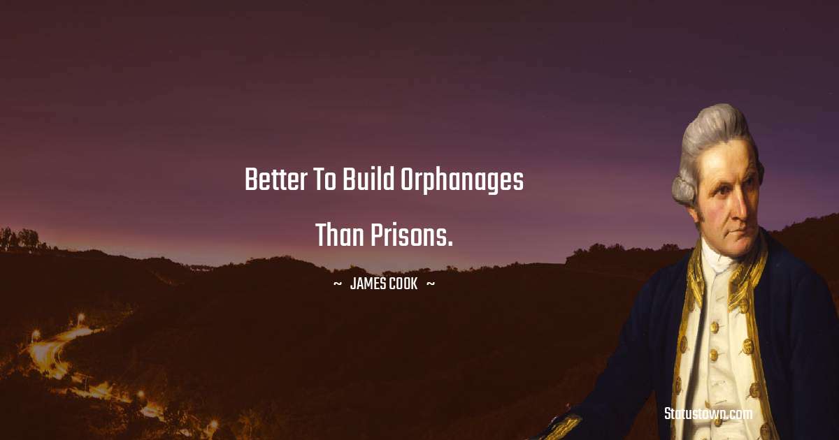 james Cook Quotes - Better to build orphanages than prisons.