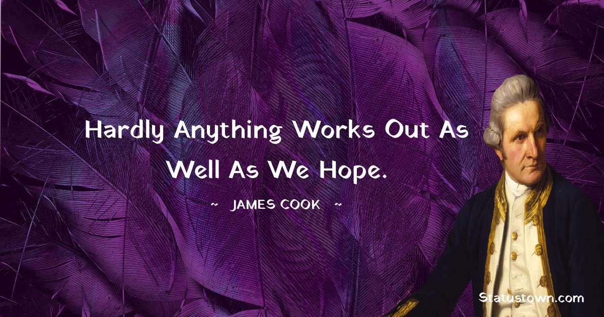 james Cook Quotes - Hardly anything works out as well as we hope.