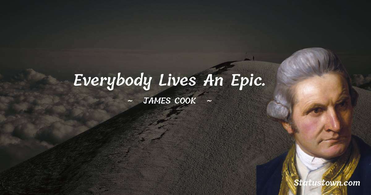 james Cook Quotes - Everybody lives an epic.